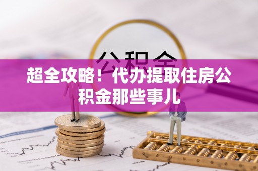 温岭超全攻略！代办提取住房公积金那些事儿