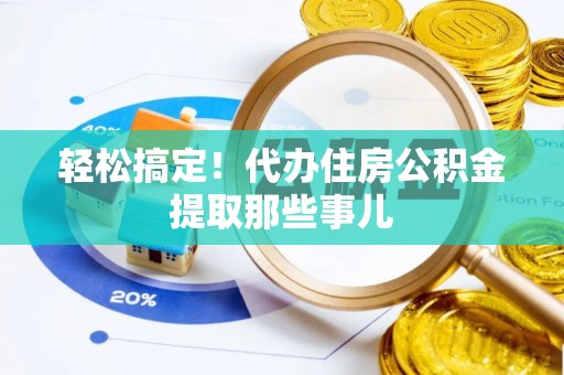 温岭轻松搞定！代办住房公积金提取那些事儿